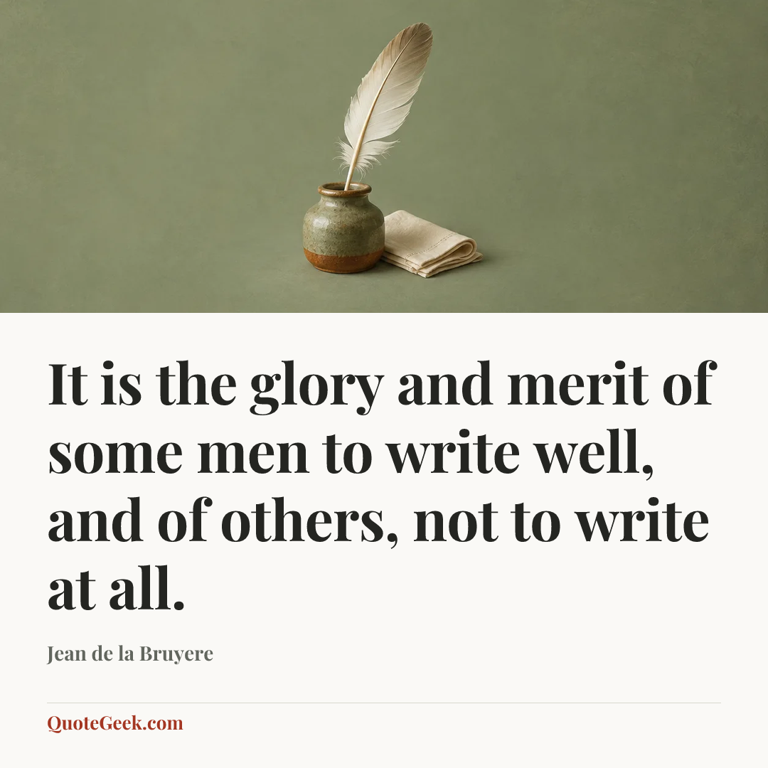 “It is the glory and merit of some men to write well, and of others, not to write at all.” — Jean de la Bruyere. Illustrated QuoteGeek card.