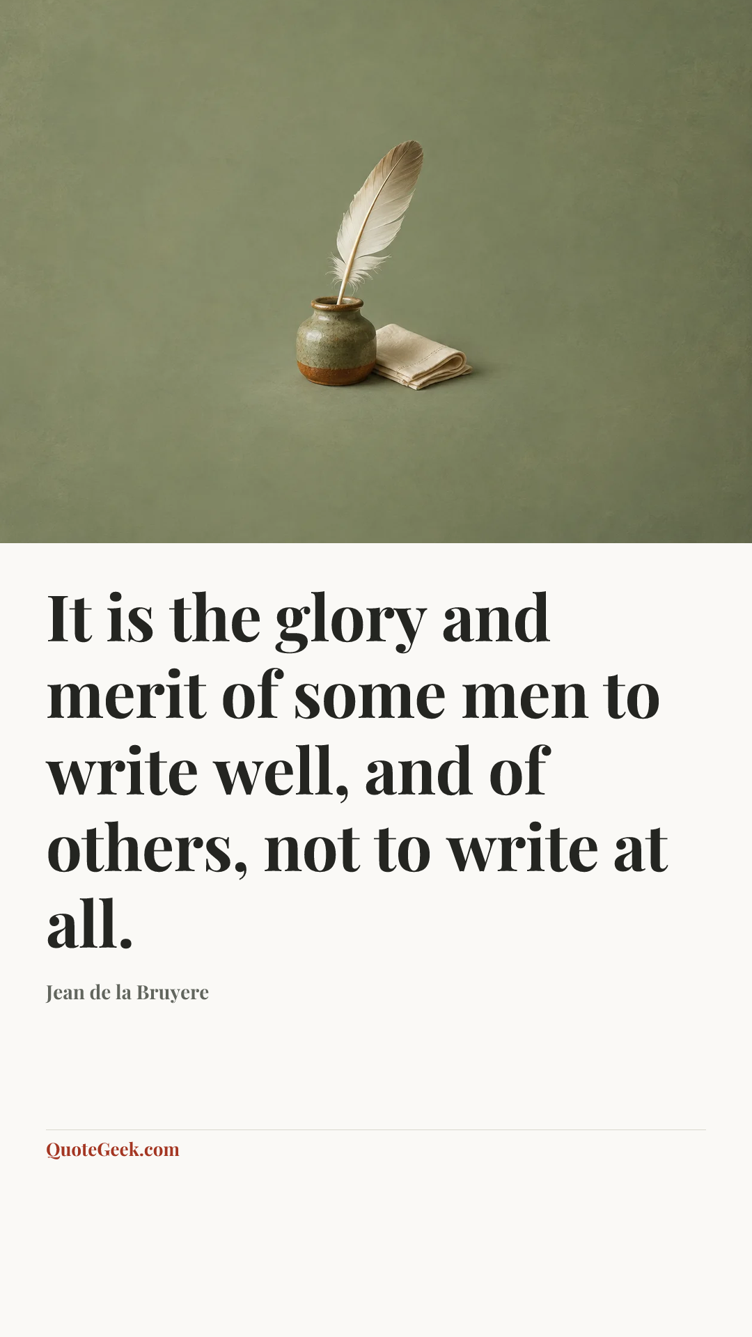 “It is the glory and merit of some men to write well, and of others, not to write at all.” — Jean de la Bruyere. Illustrated QuoteGeek card.