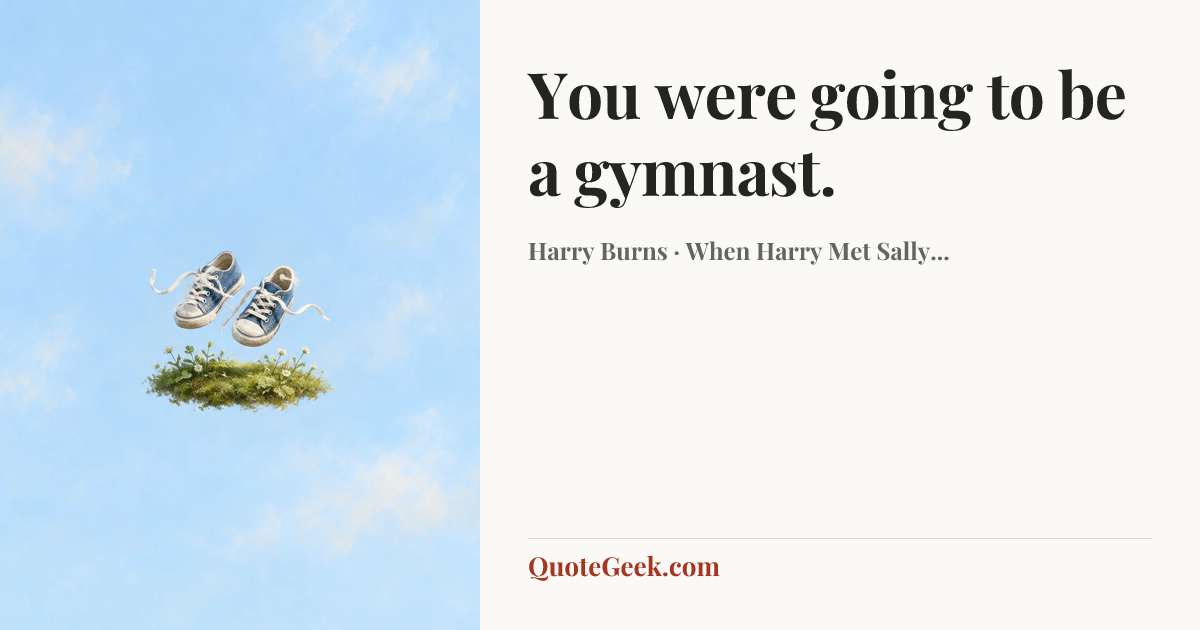 “You were going to be a gymnast.” — Harry Burns · When Harry Met Sally.... Illustrated QuoteGeek card.
