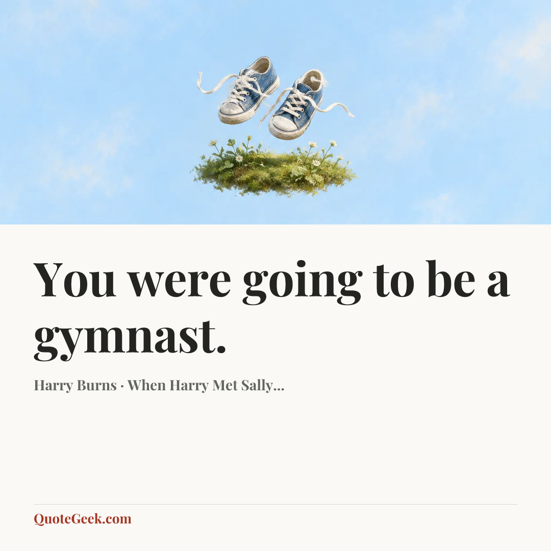“You were going to be a gymnast.” — Harry Burns · When Harry Met Sally.... Illustrated QuoteGeek card.