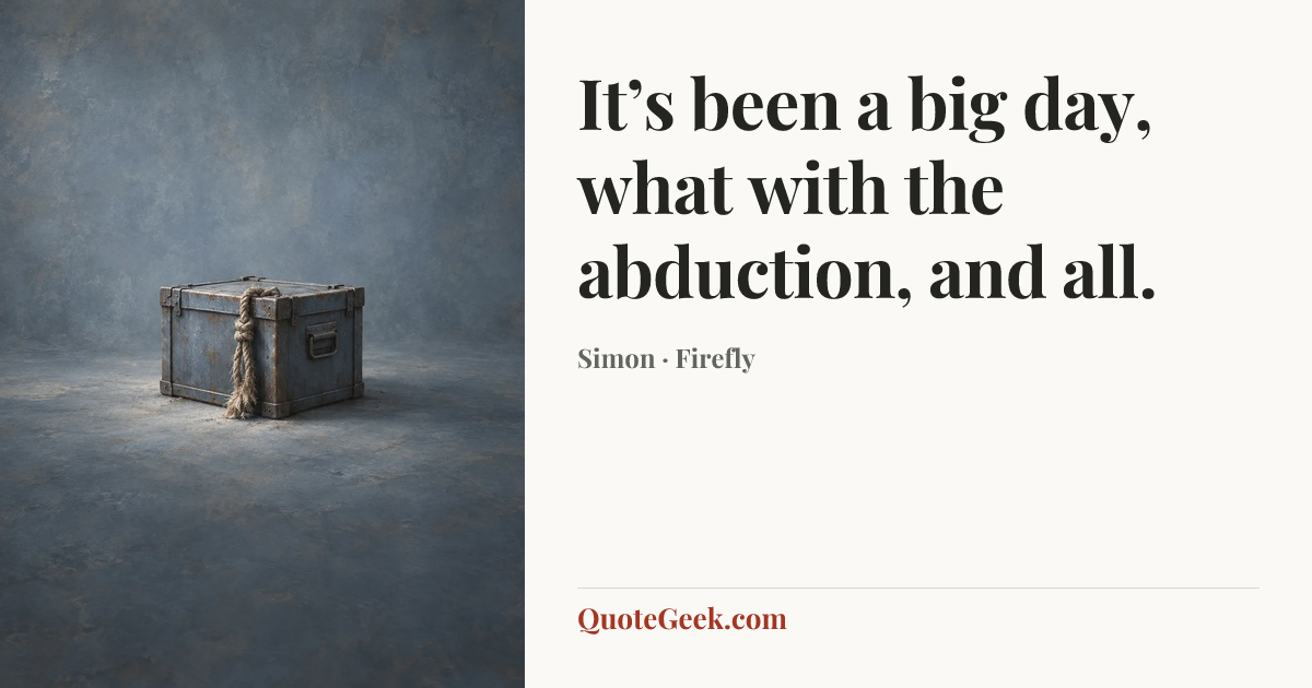 “It’s been a big day, what with the abduction, and all.” — Simon · Firefly. Illustrated QuoteGeek card.