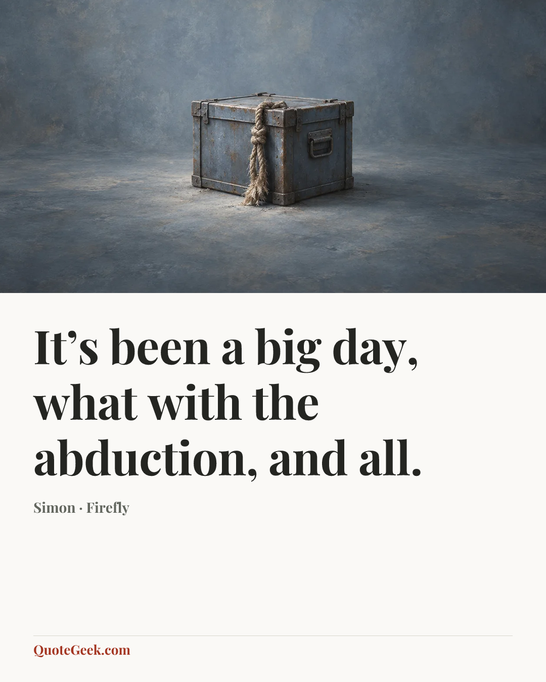 “It’s been a big day, what with the abduction, and all.” — Simon · Firefly. Illustrated QuoteGeek card.