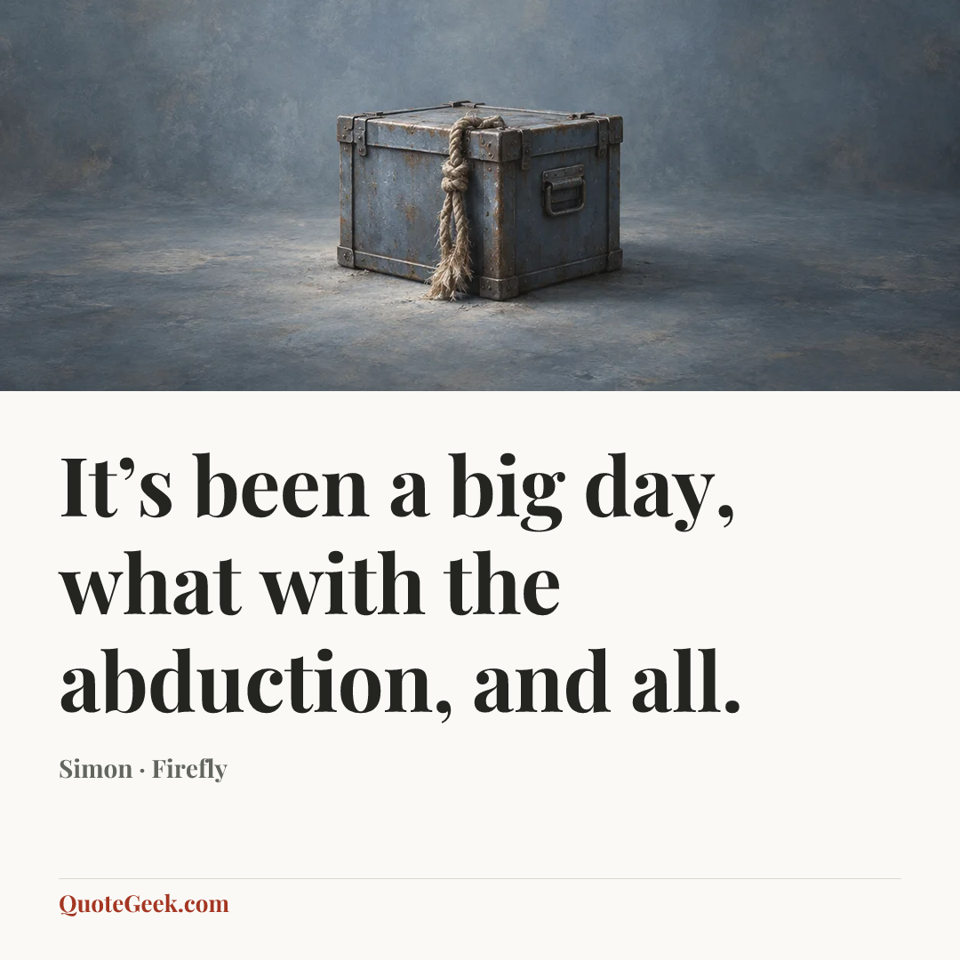 “It’s been a big day, what with the abduction, and all.” — Simon · Firefly. Illustrated QuoteGeek card.