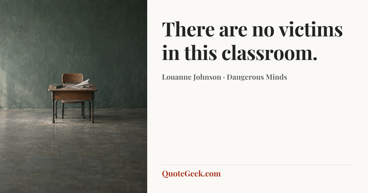 “There are no victims in this classroom.” — Louanne Johnson · Dangerous Minds. Illustrated QuoteGeek card.