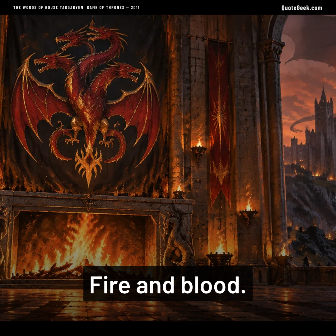 “Fire and blood.” — The words of House Targaryen, Game of Thrones · Game of Thrones. Illustrated QuoteGeek card.