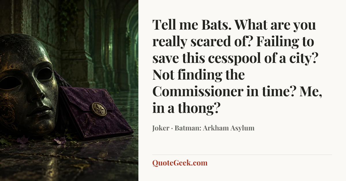 “Tell me Bats. What are you really scared of? Failing to save this cesspool of a city? Not finding the Commissioner in time? Me, in a thong?” — Joker · Batman: Arkham Asylum. Illustrated QuoteGeek card.