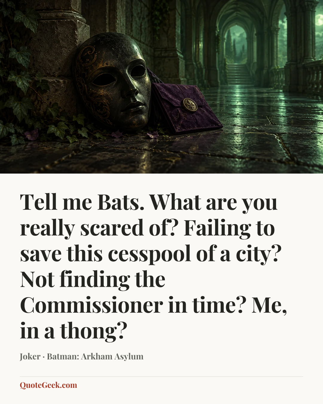 “Tell me Bats. What are you really scared of? Failing to save this cesspool of a city? Not finding the Commissioner in time? Me, in a thong?” — Joker · Batman: Arkham Asylum. Illustrated QuoteGeek card.