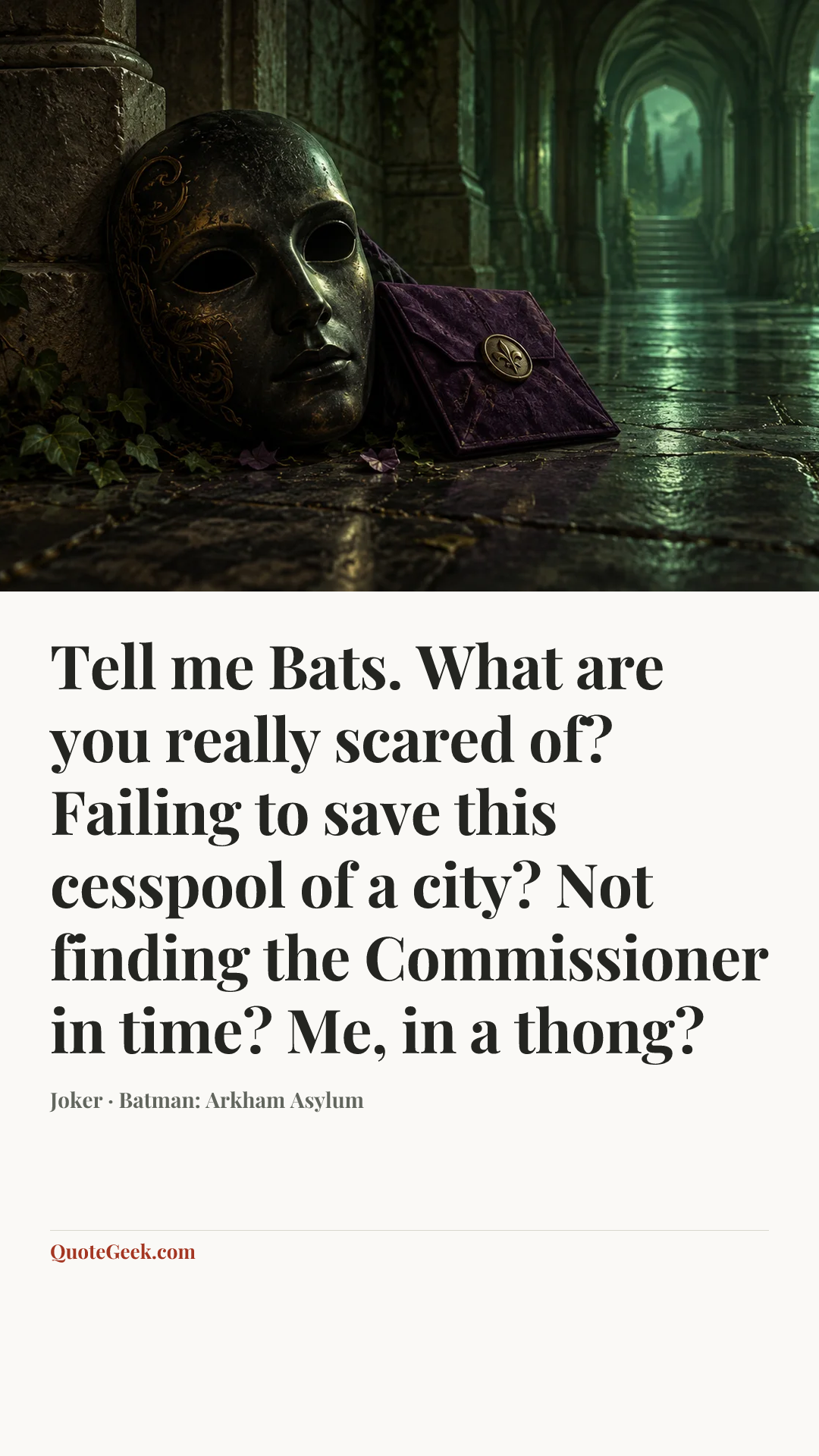 “Tell me Bats. What are you really scared of? Failing to save this cesspool of a city? Not finding the Commissioner in time? Me, in a thong?” — Joker · Batman: Arkham Asylum. Illustrated QuoteGeek card.