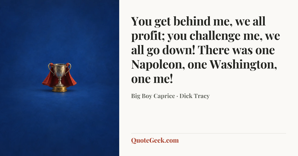 “You get behind me, we all profit; you challenge me, we all go down! There was one Napoleon, one Washington, one me!” — Big Boy Caprice · Dick Tracy. Illustrated QuoteGeek card.