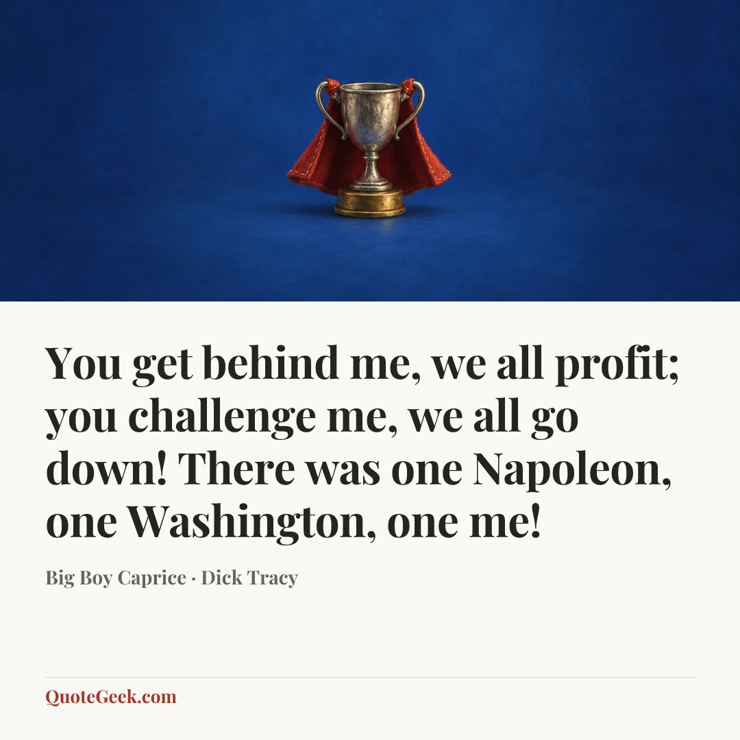 “You get behind me, we all profit; you challenge me, we all go down! There was one Napoleon, one Washington, one me!” — Big Boy Caprice · Dick Tracy. Illustrated QuoteGeek card.