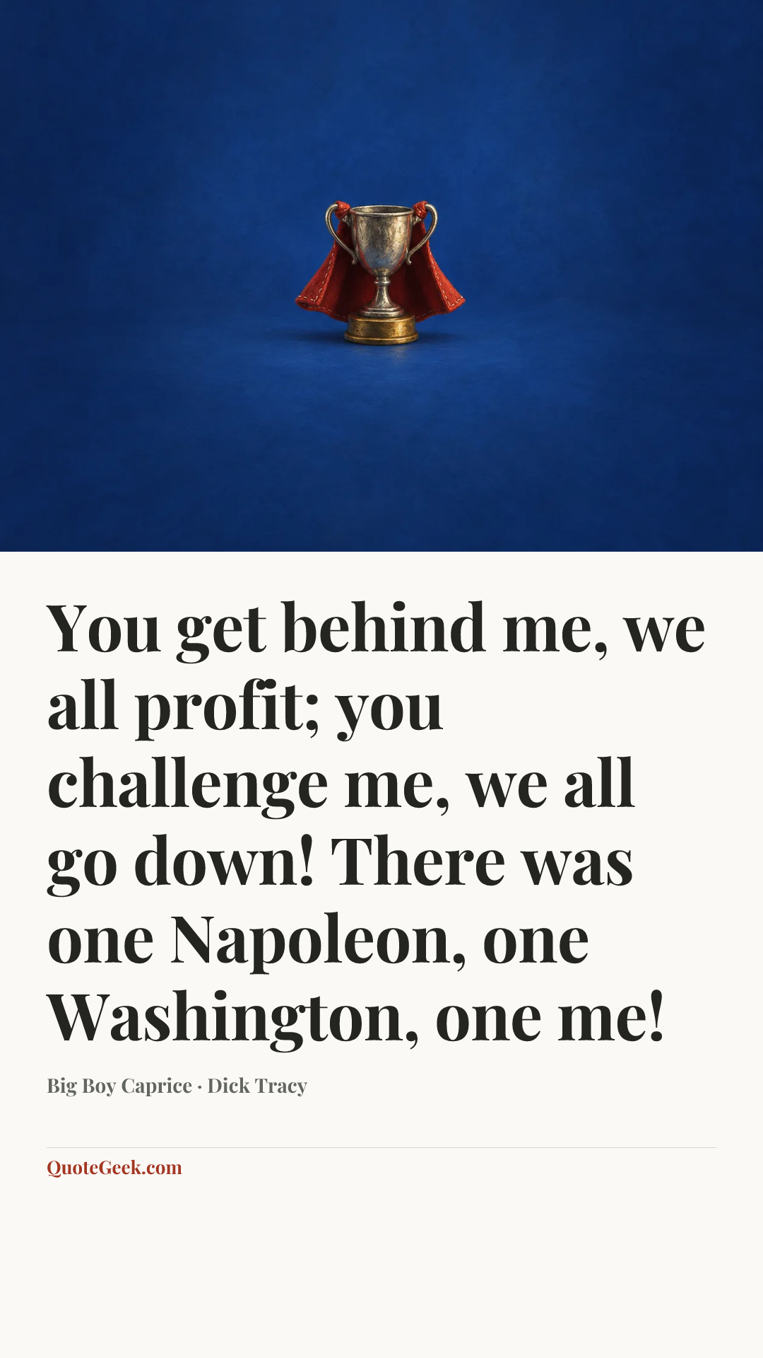 “You get behind me, we all profit; you challenge me, we all go down! There was one Napoleon, one Washington, one me!” — Big Boy Caprice · Dick Tracy. Illustrated QuoteGeek card.