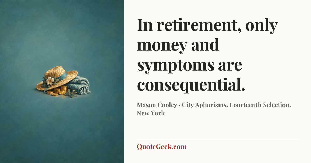 “In retirement, only money and symptoms are consequential.” — Mason Cooley · City Aphorisms, Fourteenth Selection, New York. Illustrated QuoteGeek card.