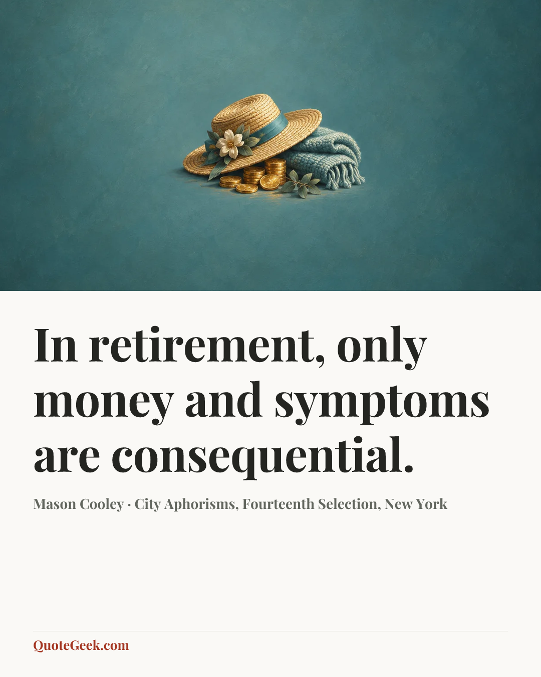 “In retirement, only money and symptoms are consequential.” — Mason Cooley · City Aphorisms, Fourteenth Selection, New York. Illustrated QuoteGeek card.