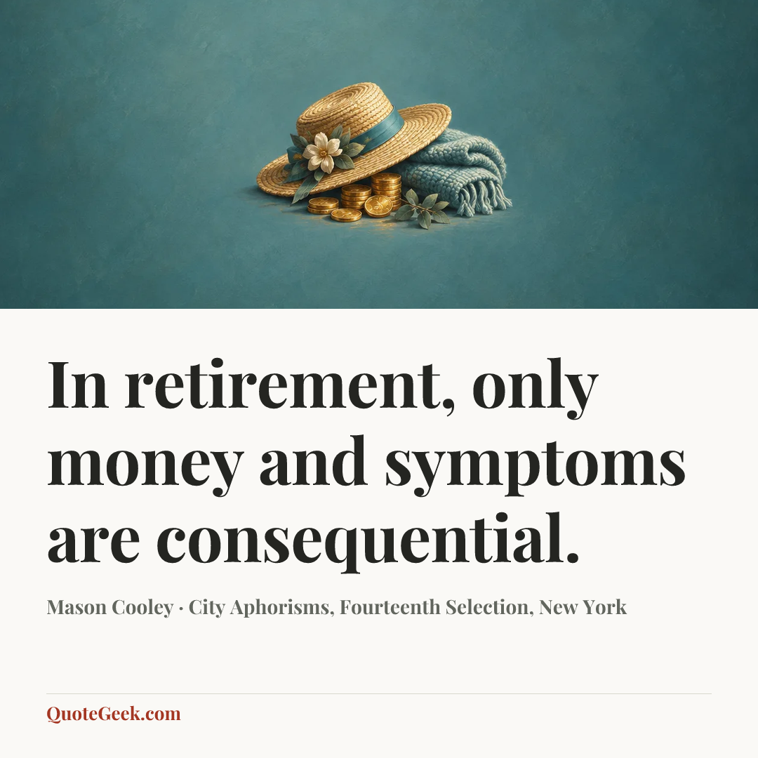 “In retirement, only money and symptoms are consequential.” — Mason Cooley · City Aphorisms, Fourteenth Selection, New York. Illustrated QuoteGeek card.