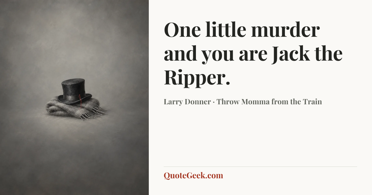 “One little murder and you are Jack the Ripper.” — Larry Donner · Throw Momma from the Train. Illustrated QuoteGeek card.