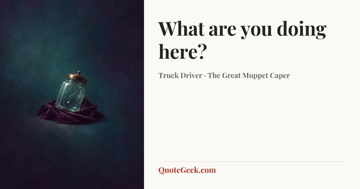 “What are you doing here?” — Truck Driver · The Great Muppet Caper. Illustrated QuoteGeek card.