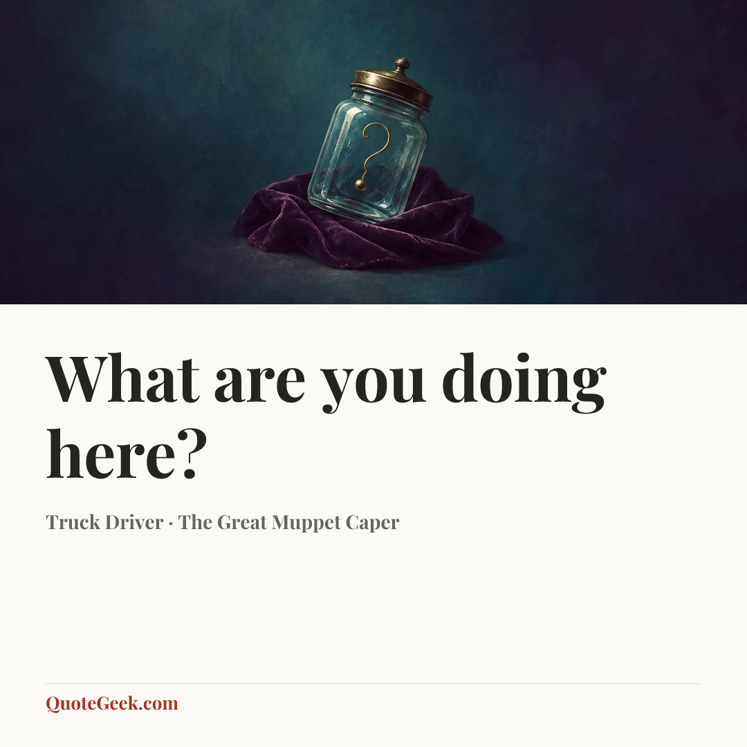 “What are you doing here?” — Truck Driver · The Great Muppet Caper. Illustrated QuoteGeek card.