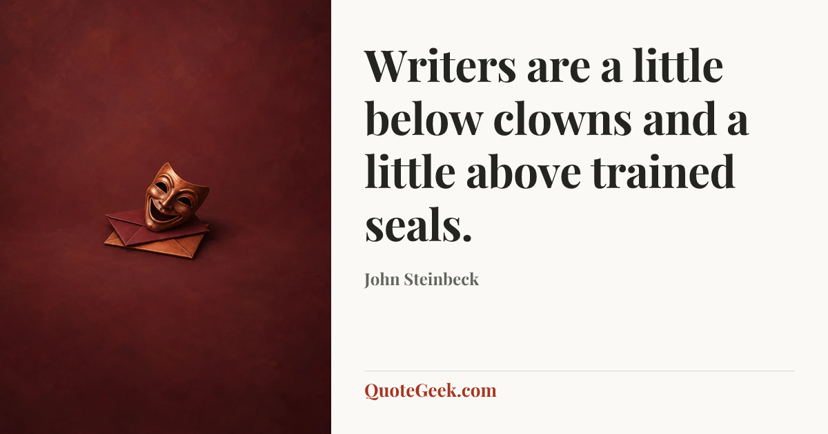 “Writers are a little below clowns and a little above trained seals.” — John Steinbeck. Illustrated QuoteGeek card.