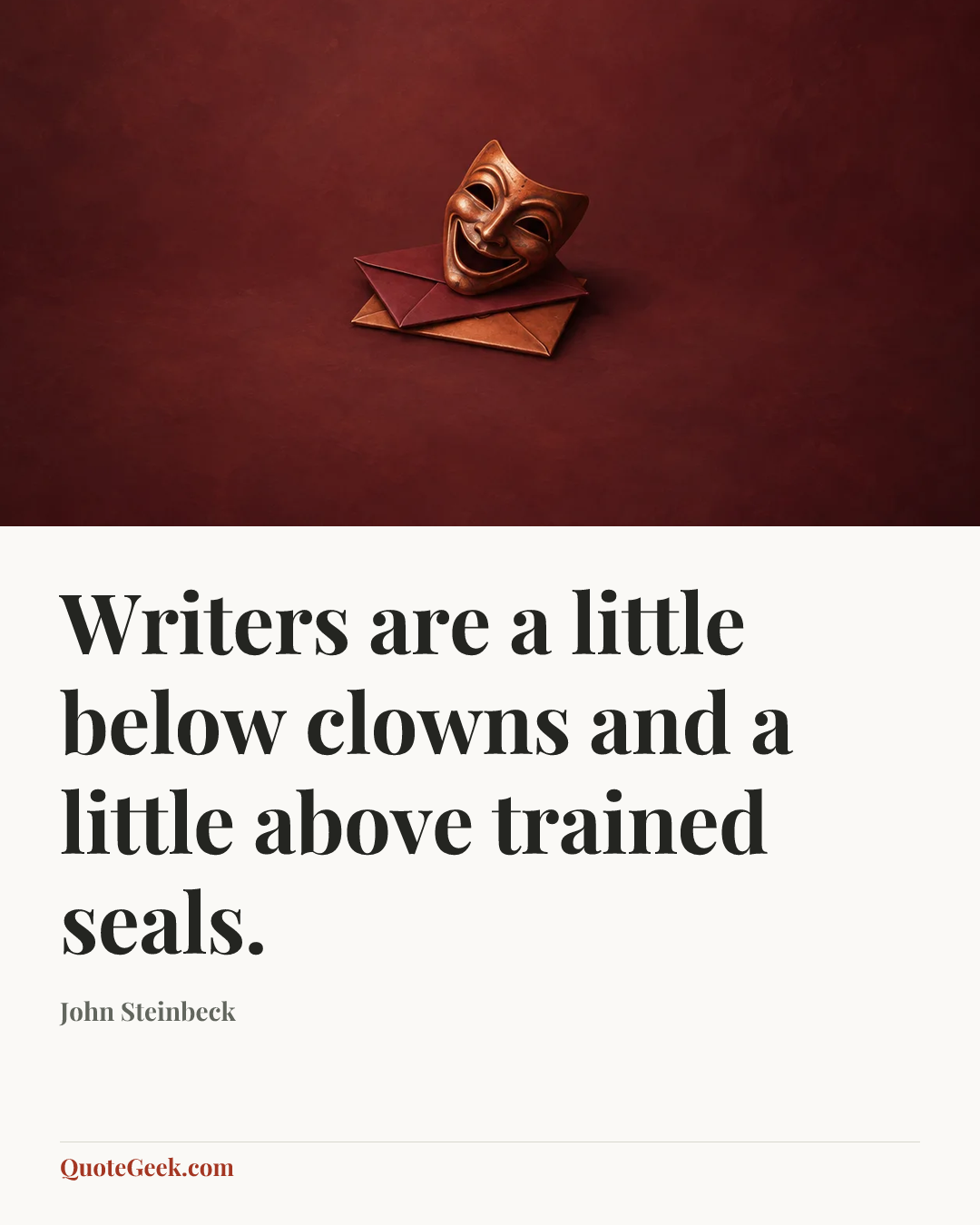 “Writers are a little below clowns and a little above trained seals.” — John Steinbeck. Illustrated QuoteGeek card.