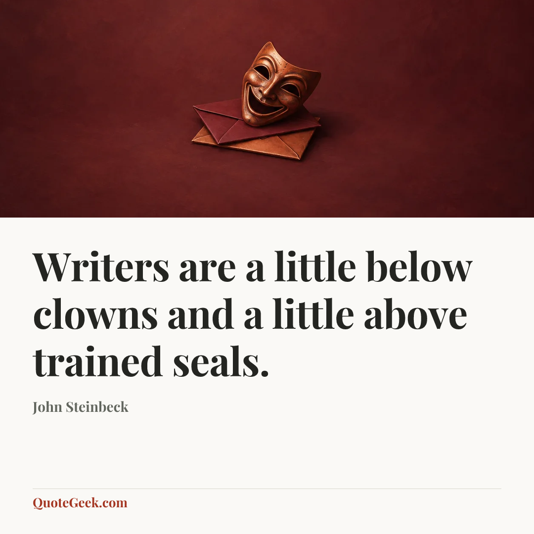 “Writers are a little below clowns and a little above trained seals.” — John Steinbeck. Illustrated QuoteGeek card.