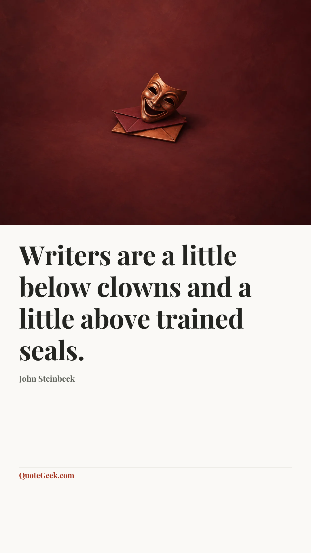 “Writers are a little below clowns and a little above trained seals.” — John Steinbeck. Illustrated QuoteGeek card.