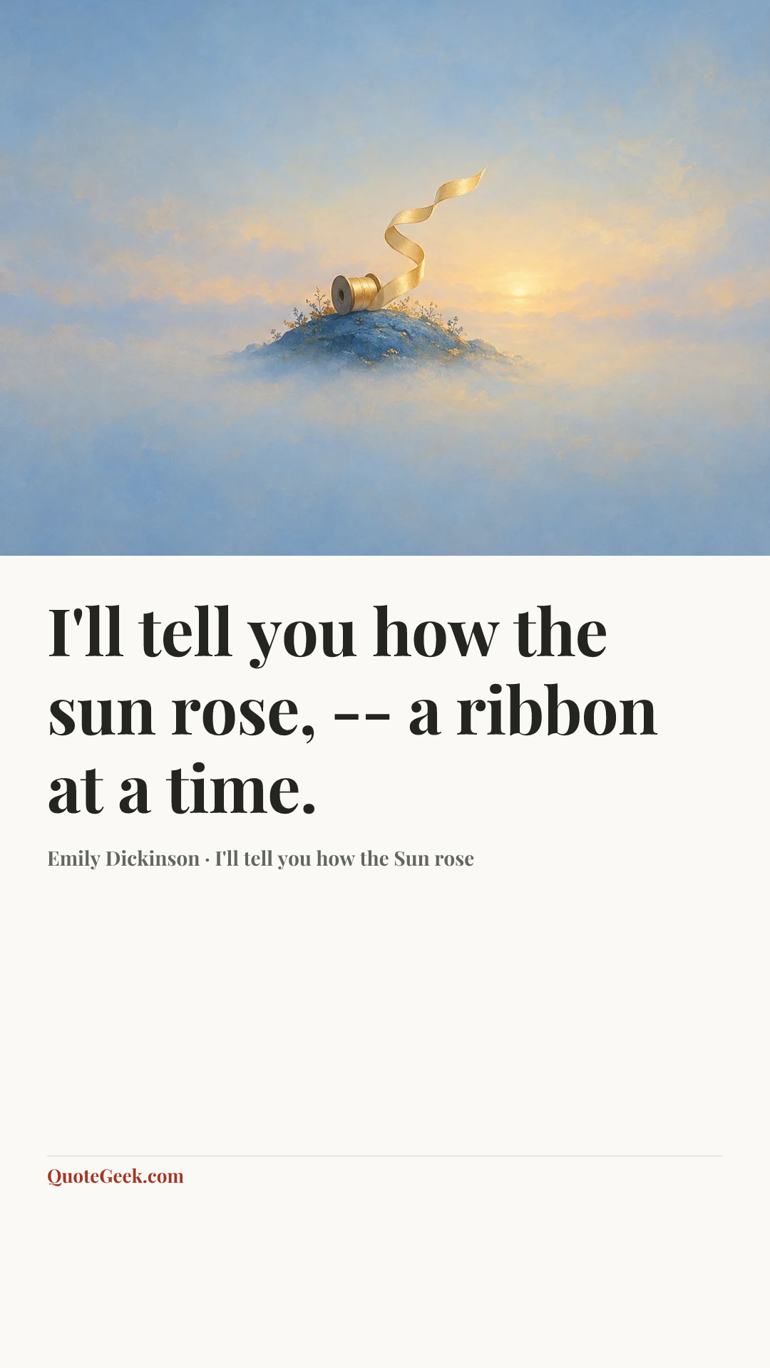 “I'll tell you how the sun rose, -- a ribbon at a time.” — Emily Dickinson · I'll tell you how the Sun rose. Illustrated QuoteGeek card.