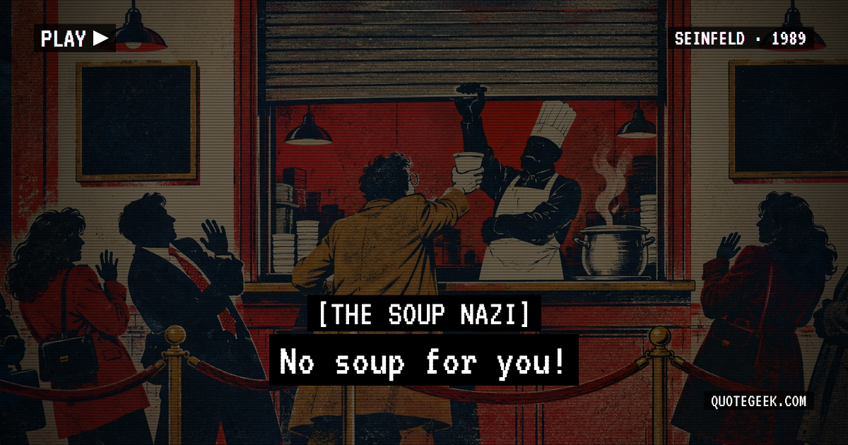 “No soup for you!” — The Soup Nazi · Seinfeld. Illustrated QuoteGeek card.
