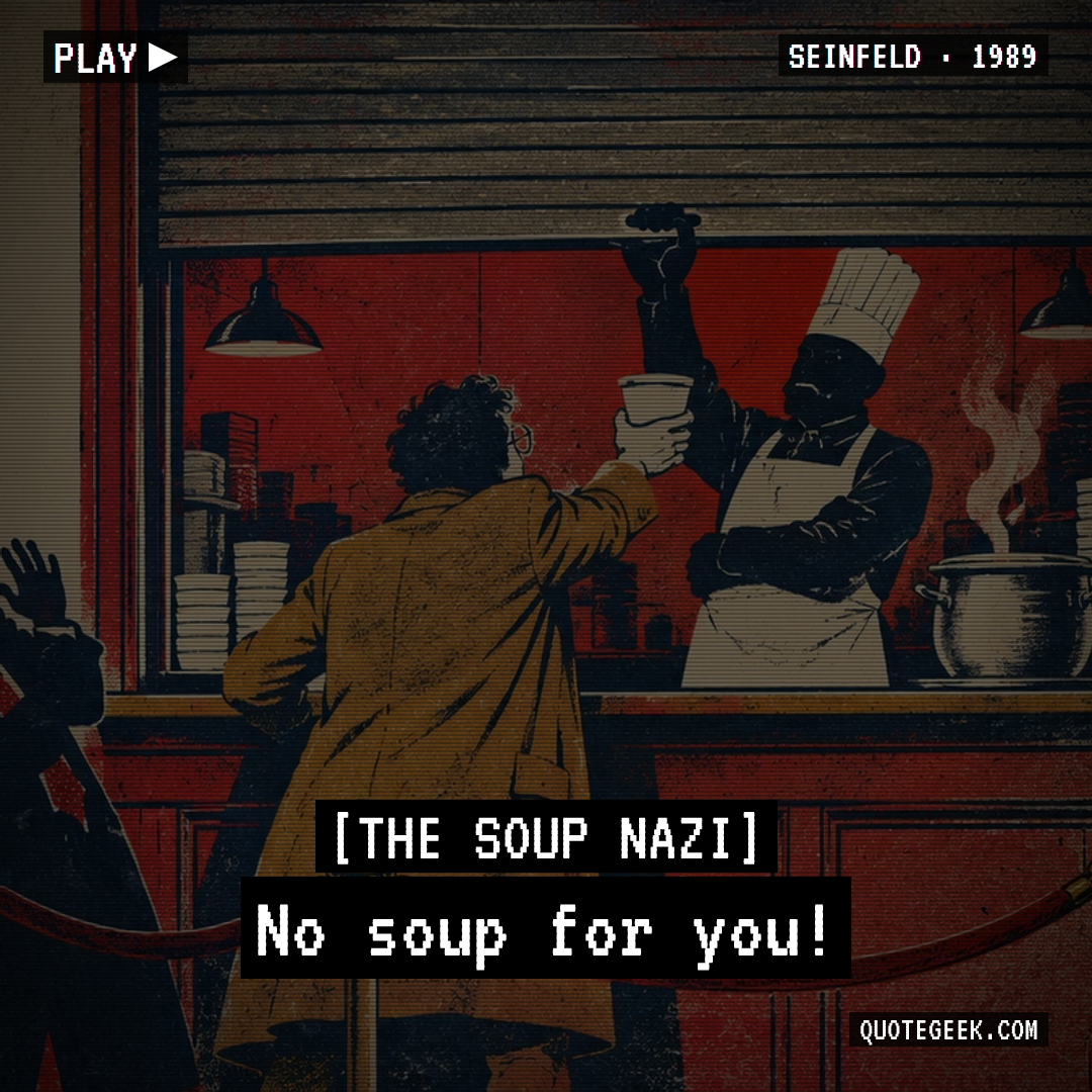“No soup for you!” — The Soup Nazi · Seinfeld. Illustrated QuoteGeek card.