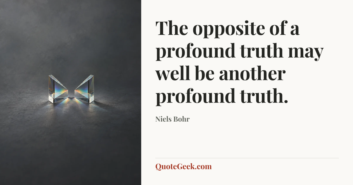 “The opposite of a profound truth may well be another profound truth.” — Niels Bohr. Illustrated QuoteGeek card.