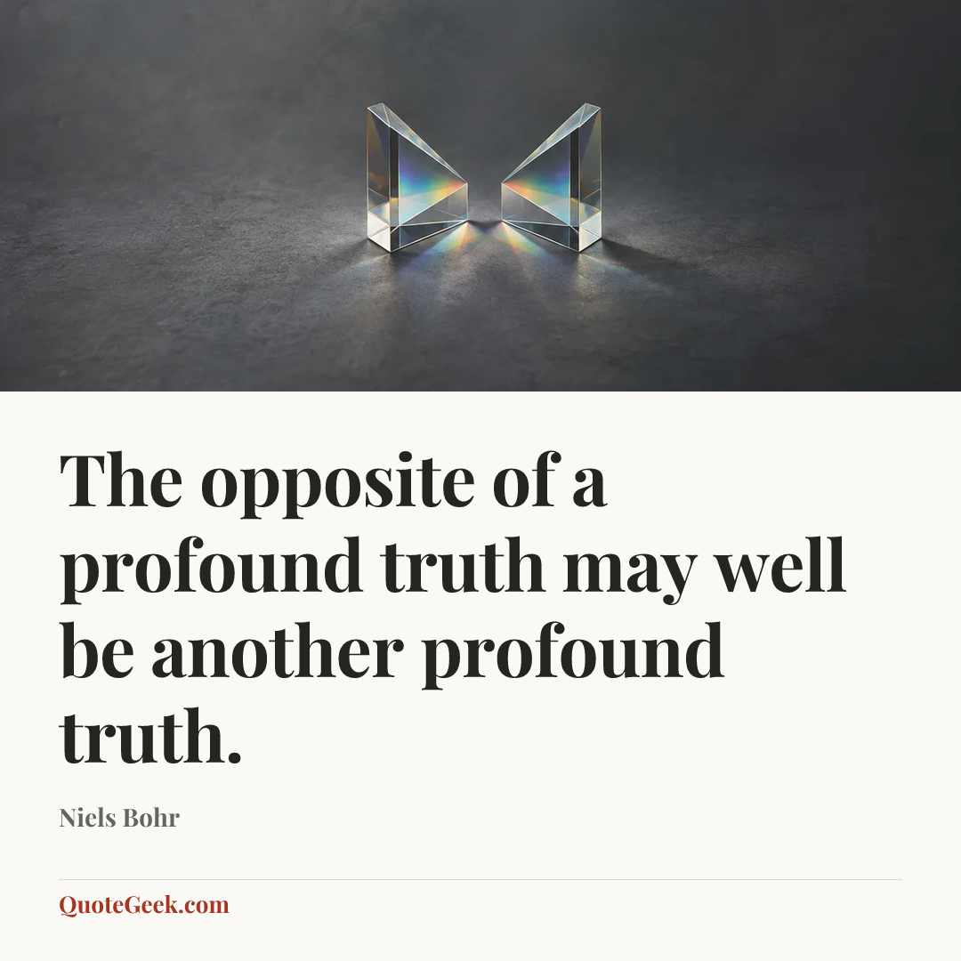 “The opposite of a profound truth may well be another profound truth.” — Niels Bohr. Illustrated QuoteGeek card.