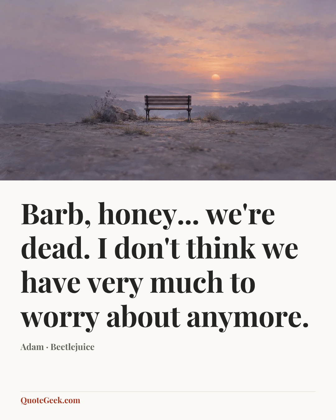 “Barb, honey... we're dead. I don't think we have very much to worry about anymore.” — Adam · Beetlejuice. Illustrated QuoteGeek card.