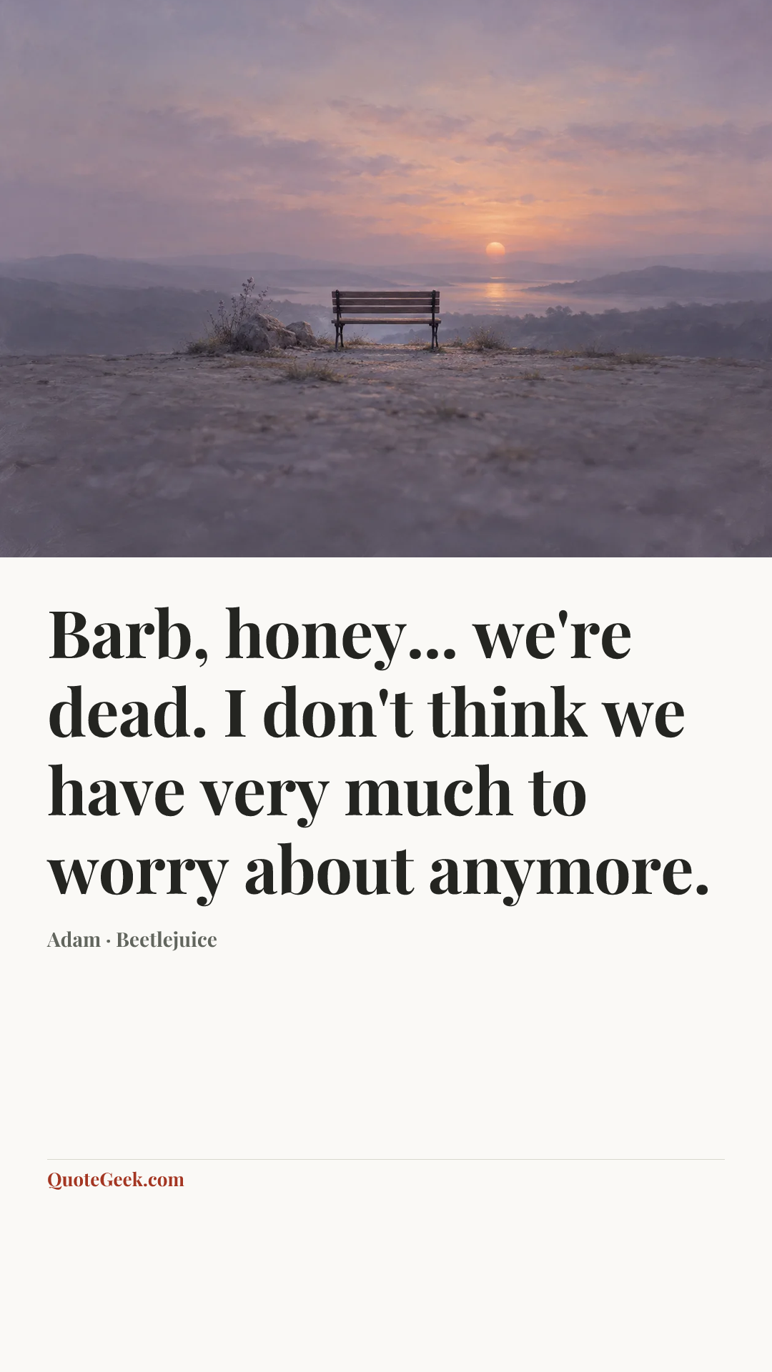 “Barb, honey... we're dead. I don't think we have very much to worry about anymore.” — Adam · Beetlejuice. Illustrated QuoteGeek card.