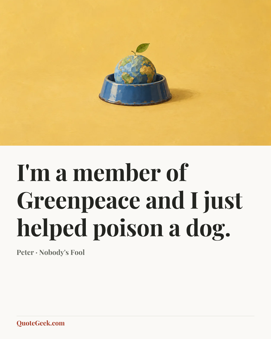 “I'm a member of Greenpeace and I just helped poison a dog.” — Peter · Nobody's Fool. Illustrated QuoteGeek card.