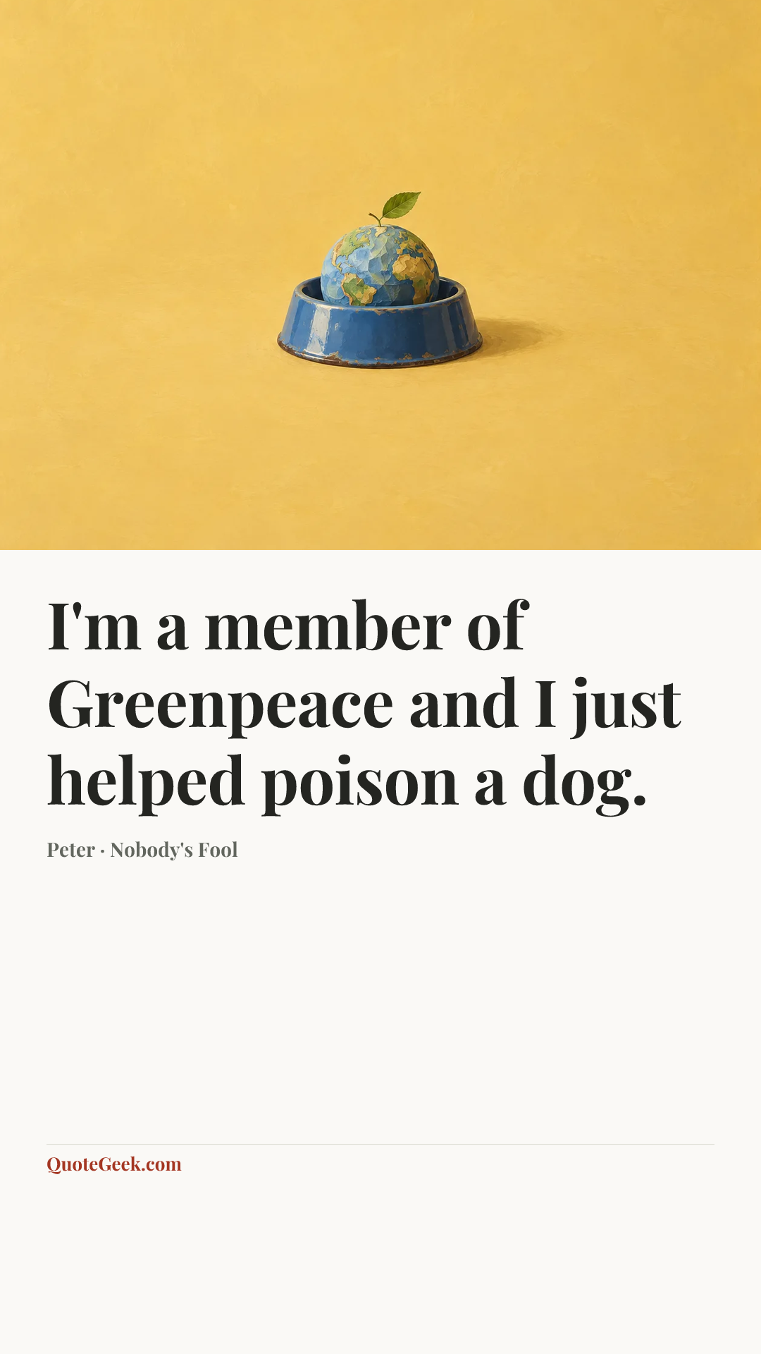 “I'm a member of Greenpeace and I just helped poison a dog.” — Peter · Nobody's Fool. Illustrated QuoteGeek card.