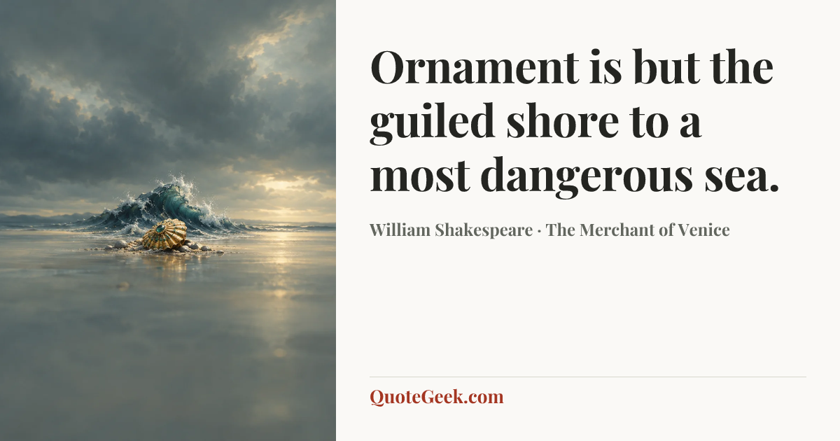 “Ornament is but the guiled shore to a most dangerous sea.” — William Shakespeare · The Merchant of Venice. Illustrated QuoteGeek card.