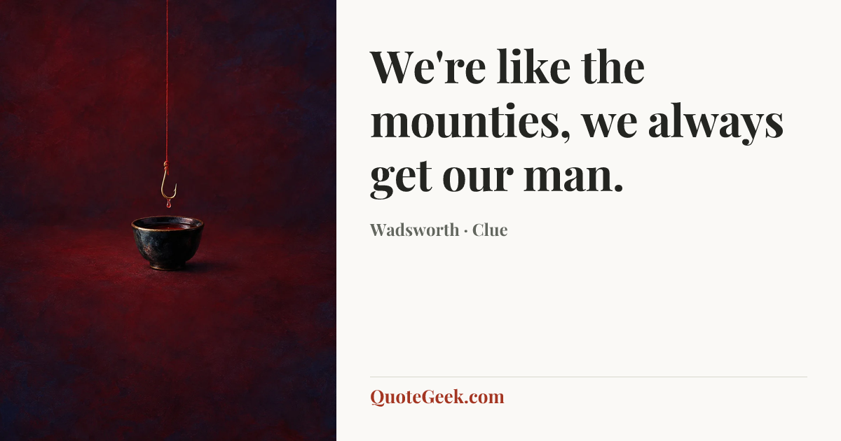 “We're like the mounties, we always get our man.” — Wadsworth · Clue. Illustrated QuoteGeek card.