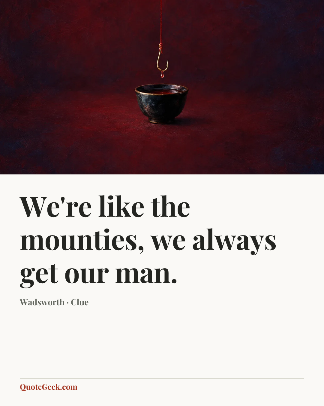 “We're like the mounties, we always get our man.” — Wadsworth · Clue. Illustrated QuoteGeek card.