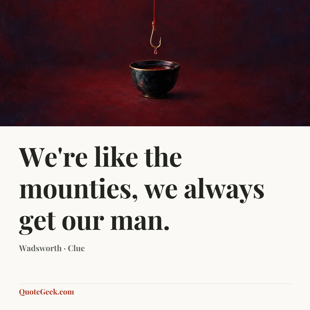 “We're like the mounties, we always get our man.” — Wadsworth · Clue. Illustrated QuoteGeek card.