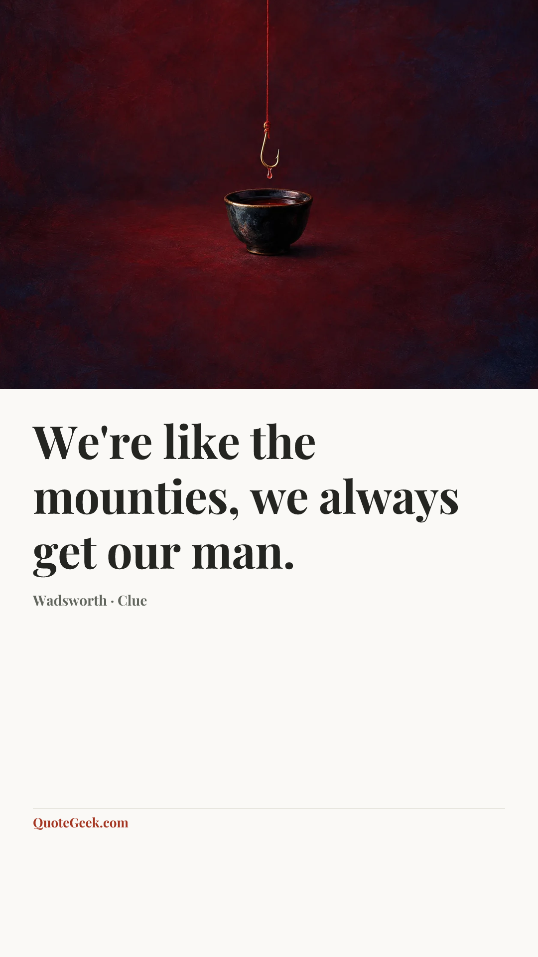 “We're like the mounties, we always get our man.” — Wadsworth · Clue. Illustrated QuoteGeek card.