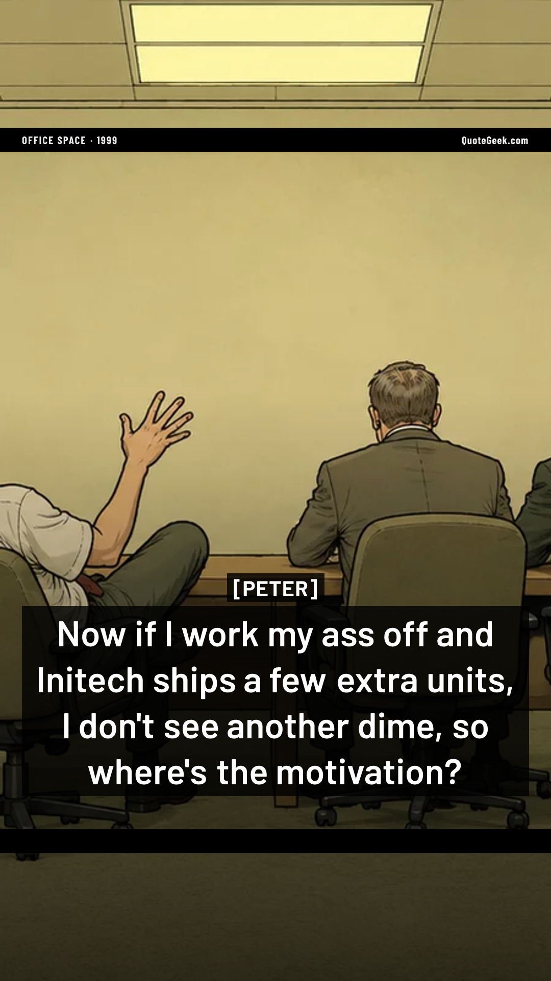 “Now if I work my ass off and Initech ships a few extra units, I don't see another dime, so where's the motivation?” — Peter · Office Space. Illustrated QuoteGeek card.