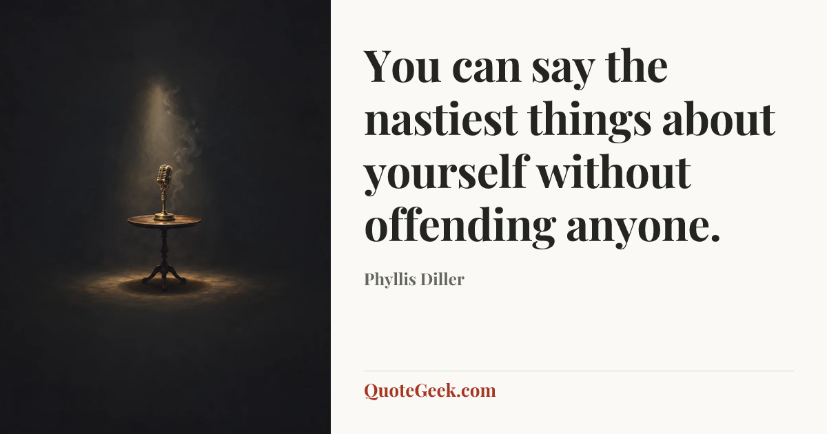 “You can say the nastiest things about yourself without offending anyone.” — Phyllis Diller. Illustrated QuoteGeek card.
