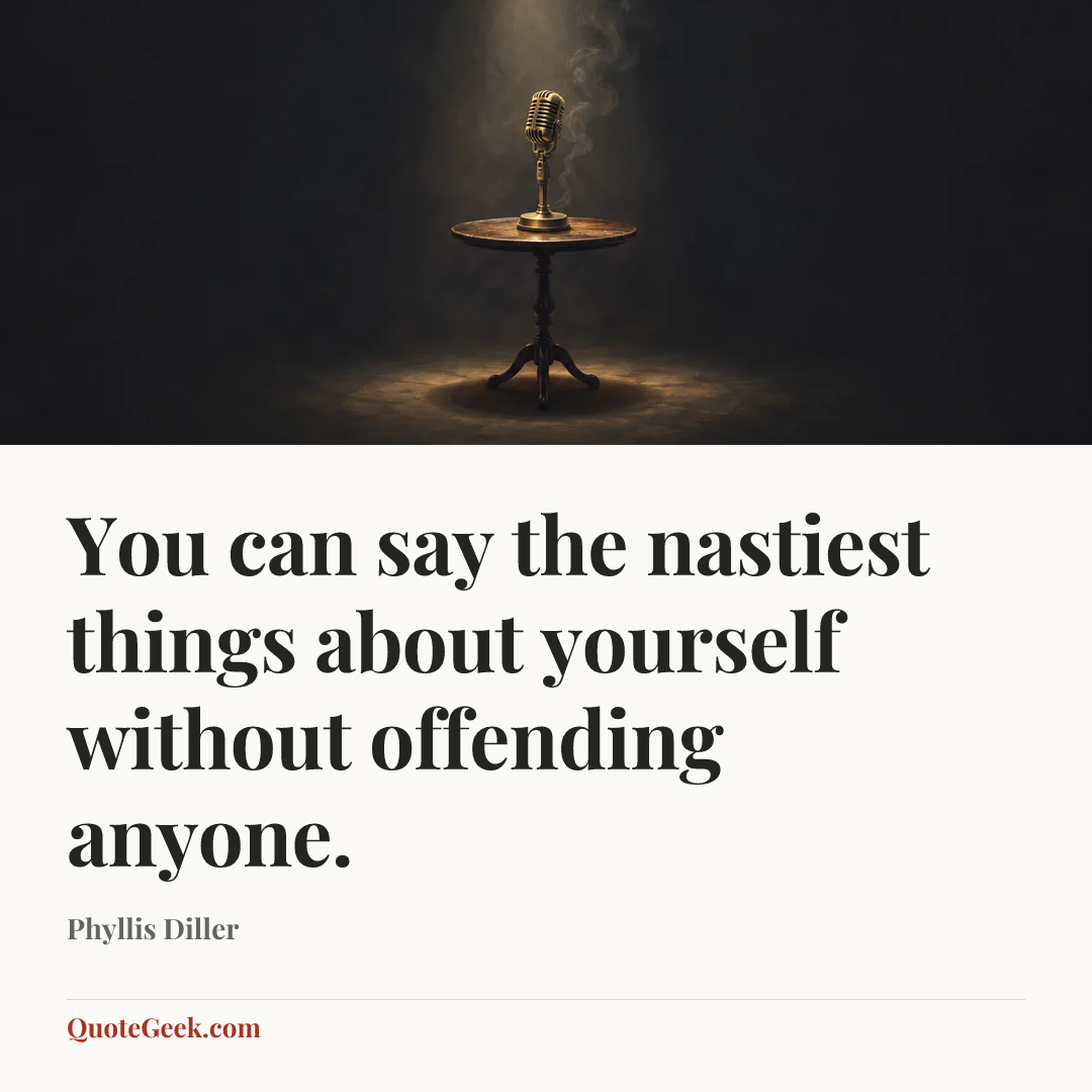 “You can say the nastiest things about yourself without offending anyone.” — Phyllis Diller. Illustrated QuoteGeek card.