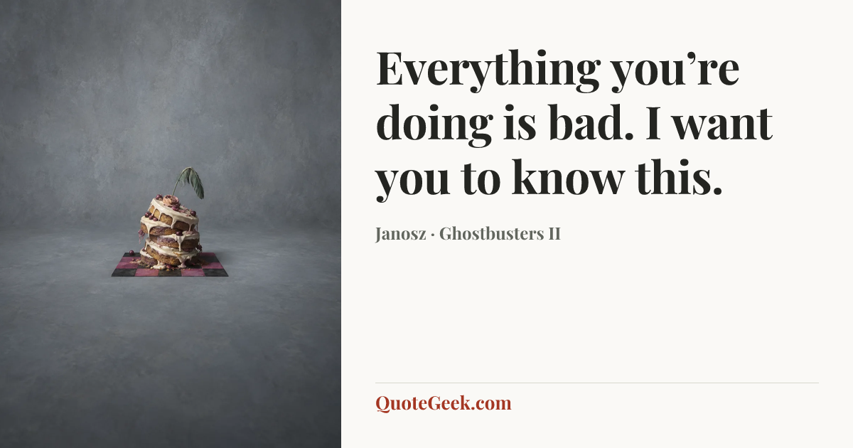 “Everything you’re doing is bad. I want you to know this.” — Janosz · Ghostbusters II. Illustrated QuoteGeek card.