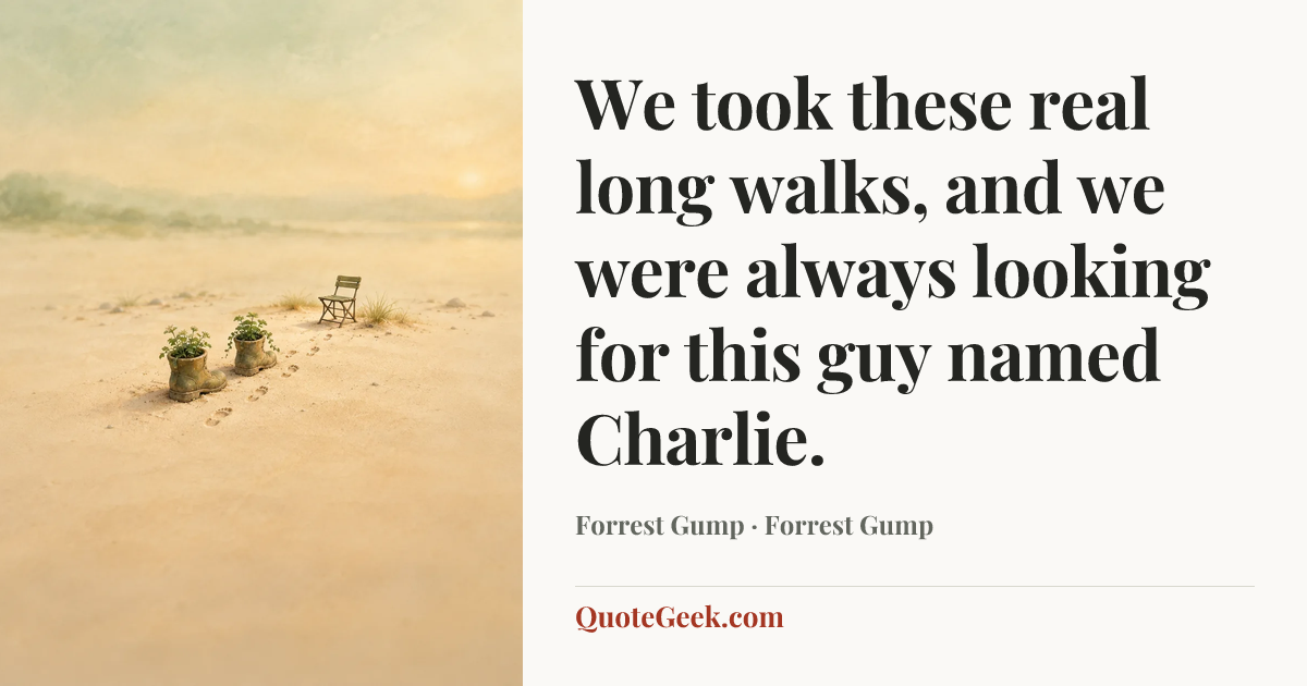 “We took these real long walks, and we were always looking for this guy named Charlie.” — Forrest Gump · Forrest Gump. Illustrated QuoteGeek card.