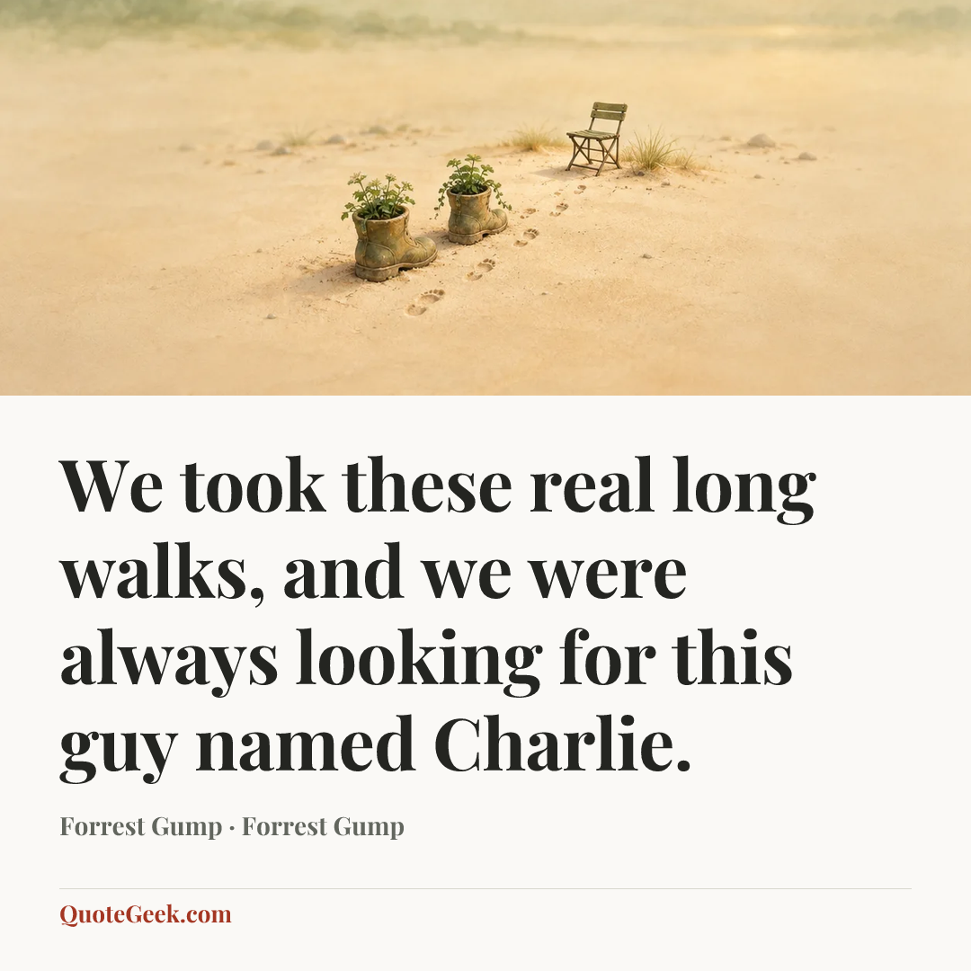 “We took these real long walks, and we were always looking for this guy named Charlie.” — Forrest Gump · Forrest Gump. Illustrated QuoteGeek card.