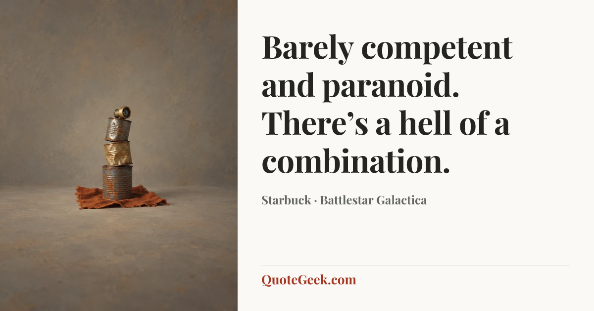 “Barely competent and paranoid. There’s a hell of a combination.” — Starbuck · Battlestar Galactica. Illustrated QuoteGeek card.