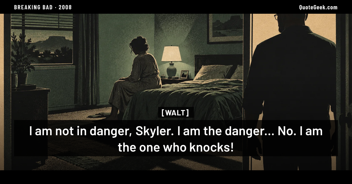 “I am not in danger, Skyler. I am the danger... No. I am the one who knocks!” — Walt · Breaking Bad. Illustrated QuoteGeek card.
