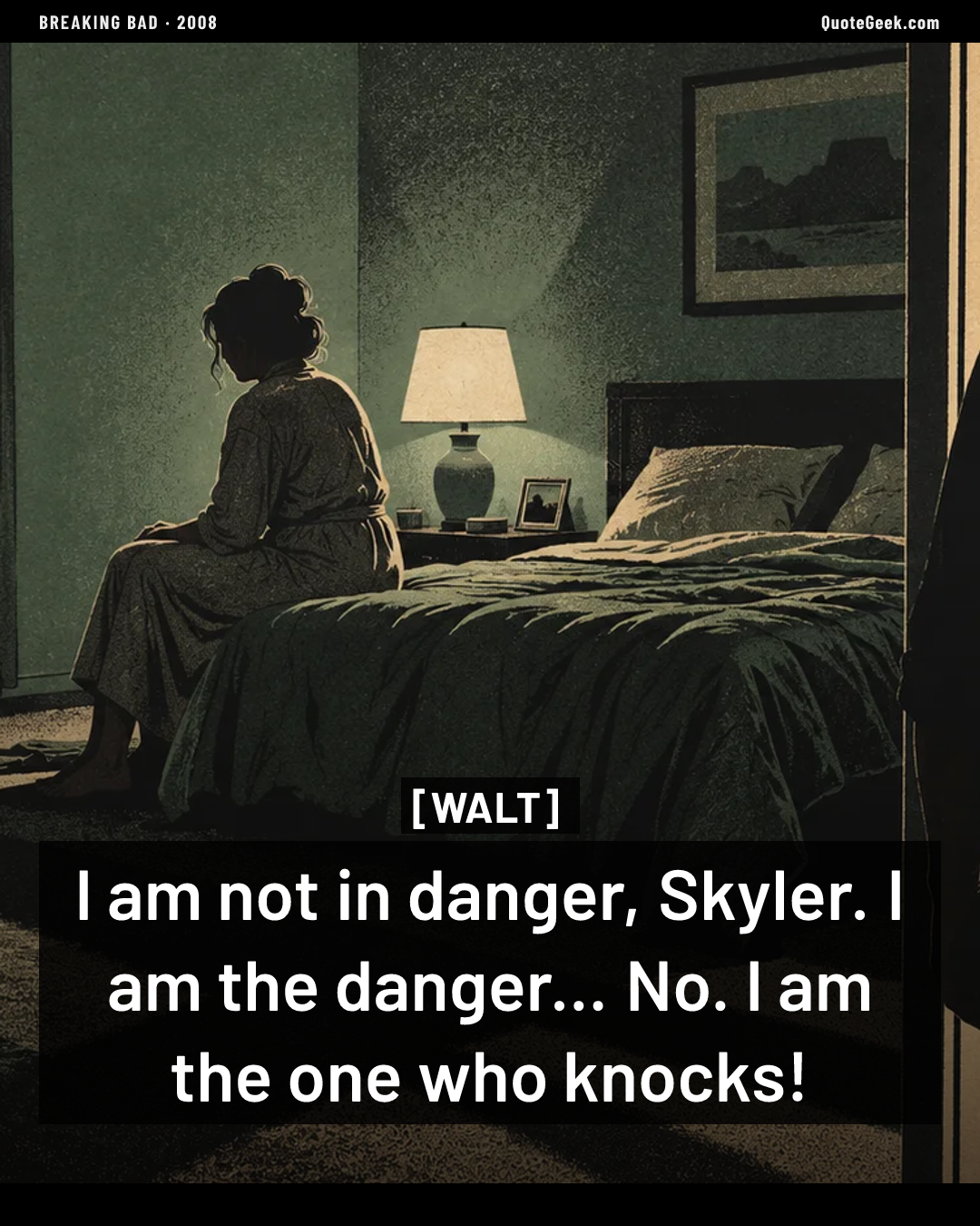 “I am not in danger, Skyler. I am the danger... No. I am the one who knocks!” — Walt · Breaking Bad. Illustrated QuoteGeek card.
