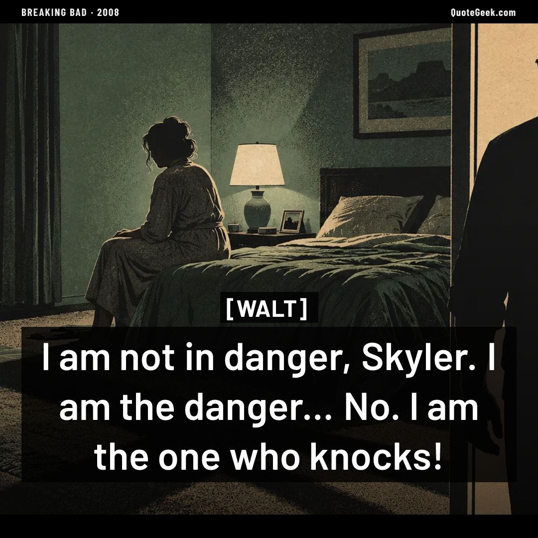 “I am not in danger, Skyler. I am the danger... No. I am the one who knocks!” — Walt · Breaking Bad. Illustrated QuoteGeek card.