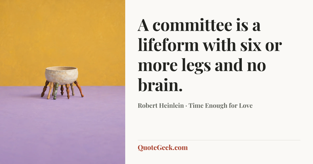 “A committee is a lifeform with six or more legs and no brain.” — Robert Heinlein · Time Enough for Love. Illustrated QuoteGeek card.